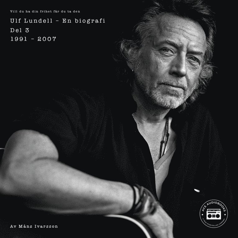 Måns Ivarsson - Ulf Lundell - En biografi (Vill du ha din frihet får du ta den) - Del 3, Ljudbok