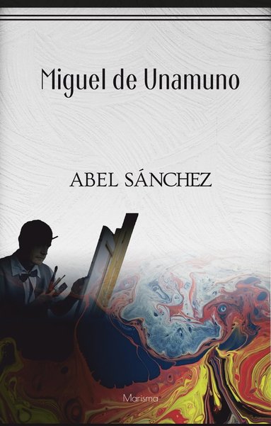 Miguel de Unamuno Abel Sánchez : historien om en passion