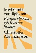 Med Gud i verkligheten : bortom klyschor och fromma fasader