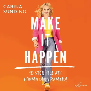 Carina Sunding - Make It happen : 10 steg till att forma din framtid, Ljudbok