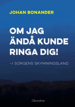 Johan Bonander - Om jag ändå kunde ringa dig! : i sorgens skymningsland, E-bok