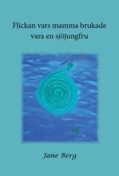 Jane Berg - Flickan vars mamma brukade vara en sjöjungfru, E-bok