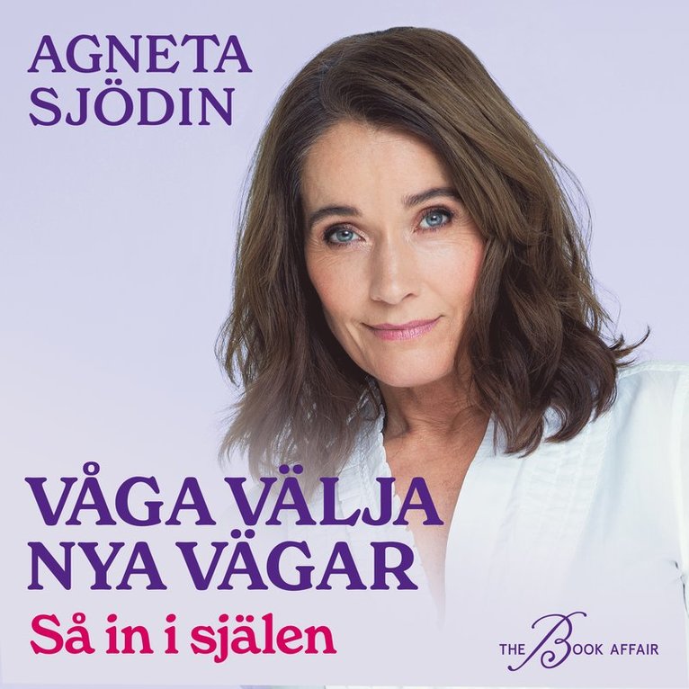 Agneta Sjödin - Våga välja nya vägar : så in i själen, Ljudbok