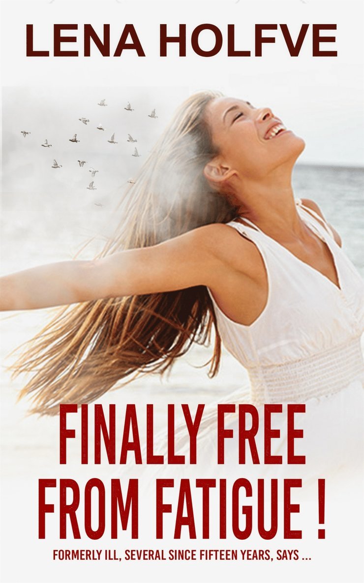 Lena Holfve - Finally Free from Fatigue! Formerly Ill Several Since Fifteen Years says..., E-bok