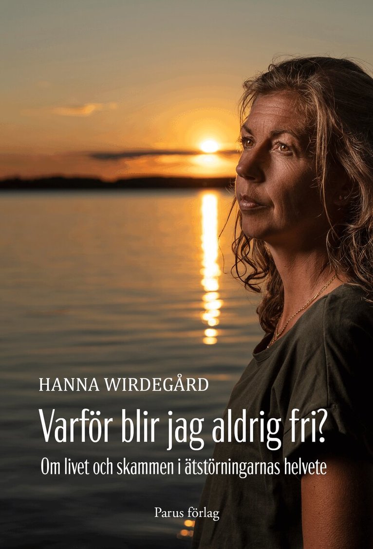 Hanna Wirdegård - Varför blir jag aldrig fri? : om livet och skammen i ätstörningarnas helvete, Inbunden