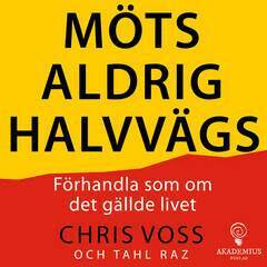 Chris Voss - Möts aldrig halvvägs : förhandla som om det gällde livet, E-bok