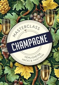 Champagne : hemligheter, hacks och hantverk