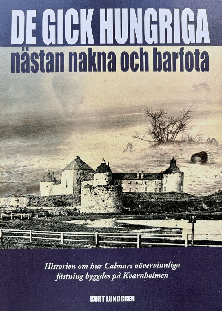 Kurt Lundgren - De gick hungriga, nästan nakna och barfota : historien om hur Kalmars oövervinnliga fästning byggdes på Kvarnholmen, E-bok. Tillgänglighet: Lägg i varukorg