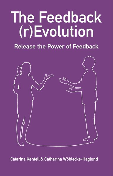 Catarina Kentell, Catharina Wöhlecke-Haglund - The Feedback (r)Evolution – Release the Power of Feedback, Häftad