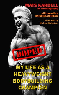 Doped: My life as a Heavyweight Bodybuilding Champion