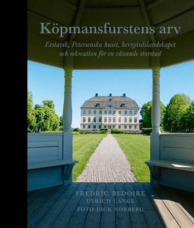 Fredric Bedoire, Ulrich Lange, Mikael Josephson - Köpmansfurstens arv : Erstavik, Petersenska huset, herrgårdslandskapet och rekreation för en växande storstad, Inbunden