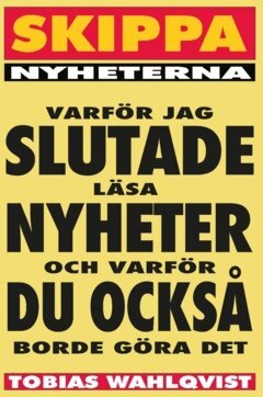 Tobias Wahlqvist - Skippa Nyheterna : varför jag slutade läsa nyheter och varför du också borde göra det, Häftad