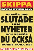 Skippa Nyheterna : varför jag slutade läsa nyheter och varför du också borde göra det