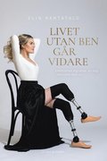 Livet utan ben gr vidare : Infektionen tog delar av mig men inte mitt liv