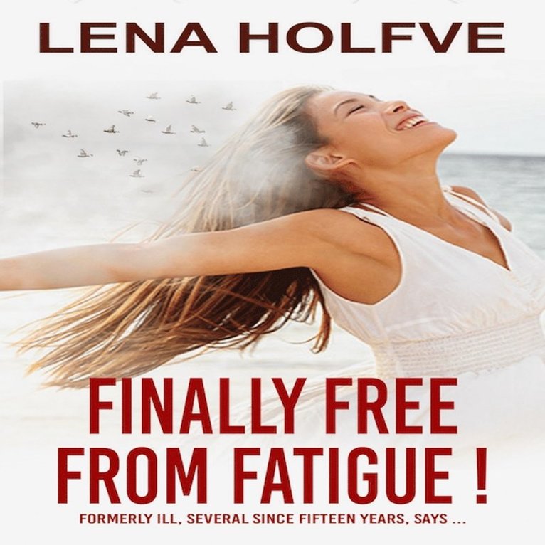 Lena Holfve - Finally Free from Fatigue! Formerly Ill Several Since Fifteen Years says..., Ljudbok