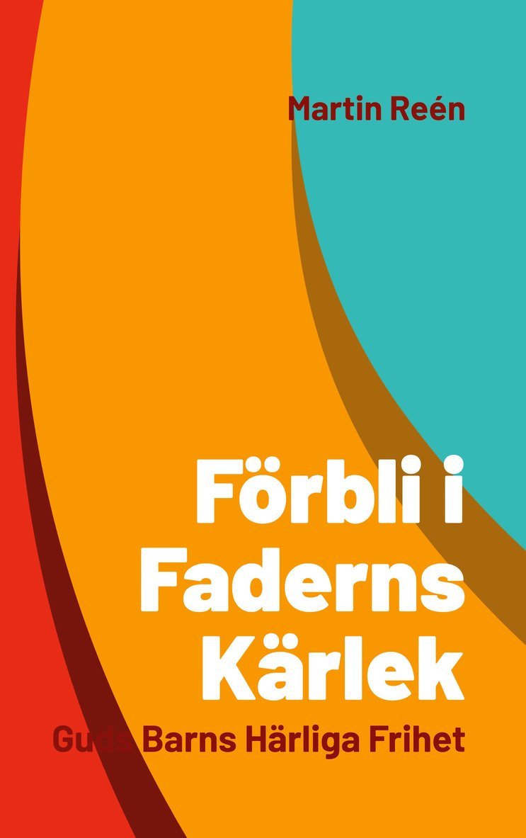 Martin Reén - Förbli i Faderns Kärlek: Guds Barns Härliga Frihet, E-bok
