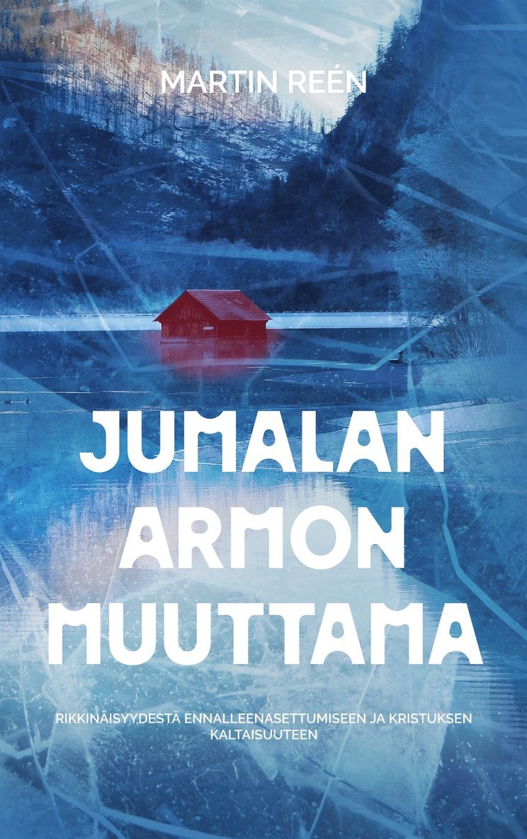 Martin Reén - JUMALAN ARMON MUUTTAMA: Rikkinäisyydestä ennalleenasettumiseen ja Kristuksen kaltaisuuteen, E-bok