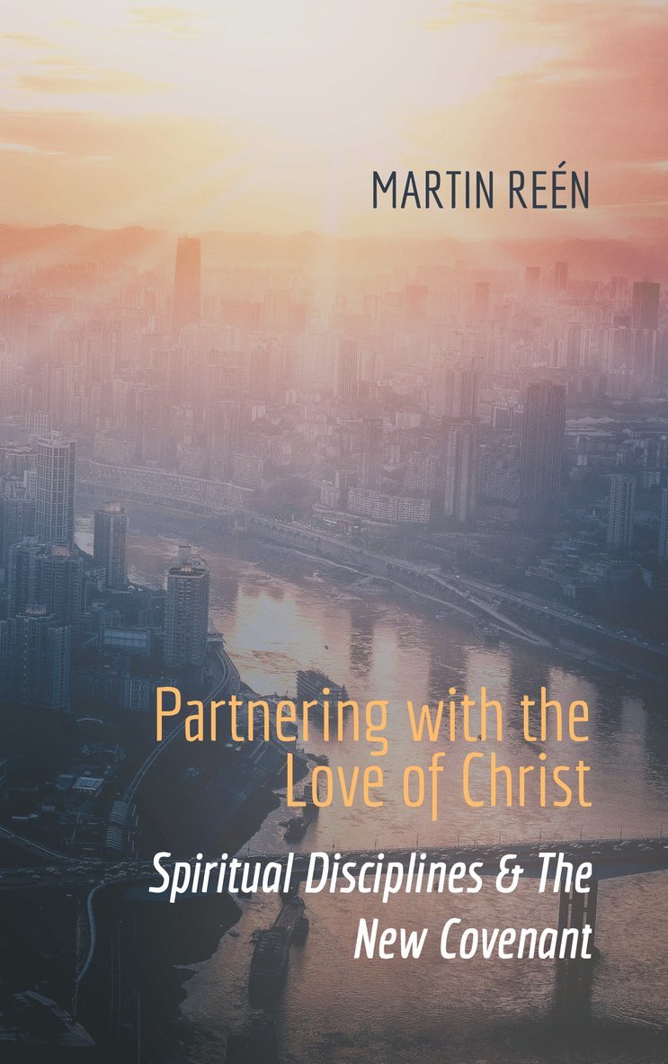 Martin Reén - Partnering with the Love of Christ: Spiritual Disciplines & The New Covenant, E-bok