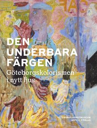 Den underbara färgen : Göteborgskolorismen i nytt ljus