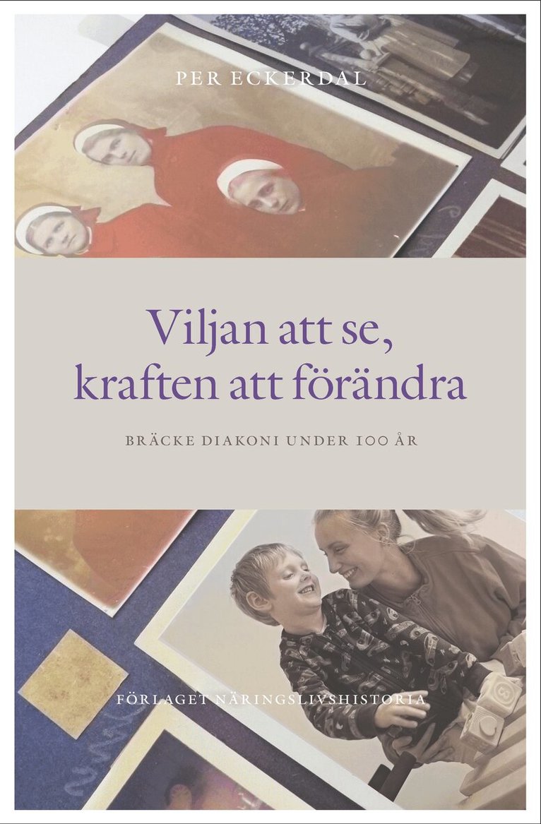 Per Eckerdal - Viljan att se, kraften att förändra : Bräcke diakoni under 100 år, Inbunden