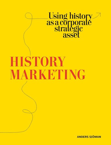 History marketing : using history as a corporate strategic asset av Anders Sjöman