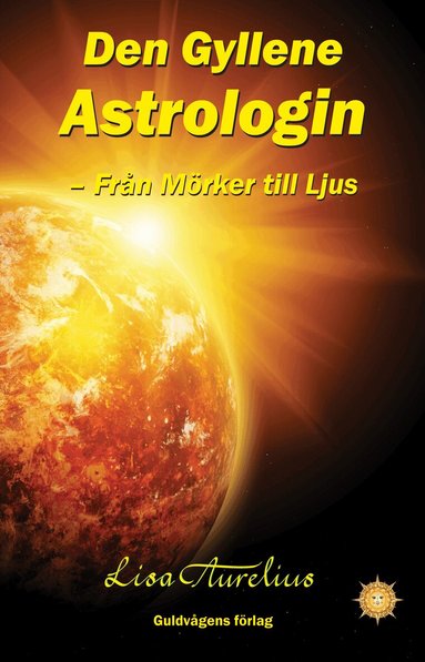 Lisa Aurelius - Den gyllene astrologin : från mörker till ljus, Inbunden