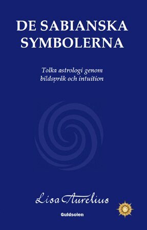 Lisa Aurelius - De sabianska symbolerna : tolka astrologi genom bildspråk och intuition, Häftad