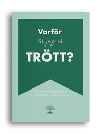 Varf�r �r jag s� tr�tt? : v�nd tr�tthet och uppgivenhet till h�lsa, gl�dje och ett rikare liv