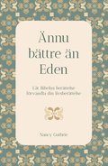 nnu bttre n Eden : lt Bibelns berttelse frvandla din livsberttelse