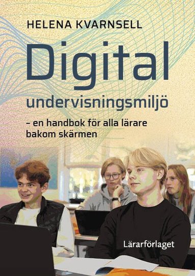 Helena Kvarnsell - Digital undervisningsmiljö : en handbok för alla lärare bakom skärmen, Häftad