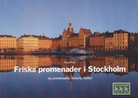 Friska promenader i Stockholm : sju promenader, historia, kultur