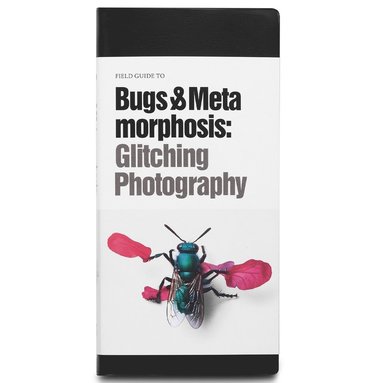 Field guide to bugs & metamorphosis : glitching photography av Joanna Zylinska, Tintin Wulia, Louise Wolthers, Peter Ole Pedersen, Majken Overgaard