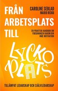 Fr�n arbetsplats till lyckoplats : en praktisk handbok om forskningen bakom din inre motivation