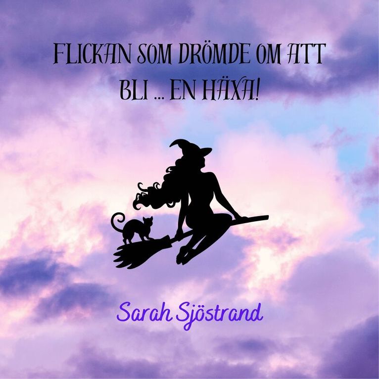 Sarah Sjostrand - Flickan som drömde om att bli ... en häxa!, Inbunden