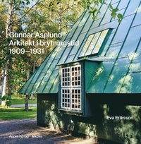 Gunnar Asplund : arkitekt i brytningstid 1909-1931