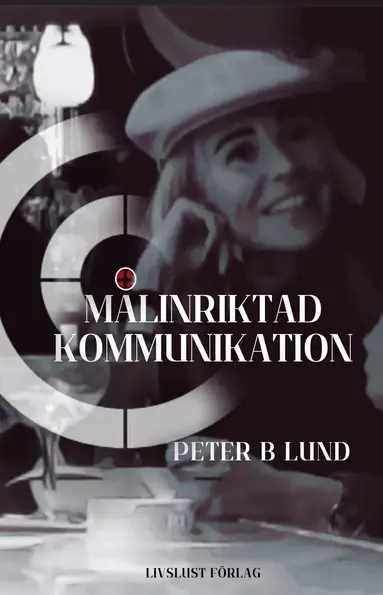 Peter B Lund - Målinriktad kommunikation : samtalsteknik, retorik och praktik, Häftad
