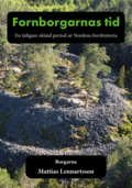Fornborgarnas tid : en tidigare okänd period ur Nordens fornhistoria. Del 1, Borgarna