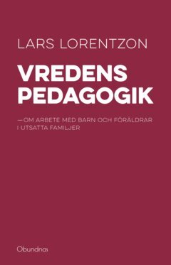 Lars Lorentzon - Vredens pedagogik : om arbete med barn och föräldrar i utsatta familjer, E-bok