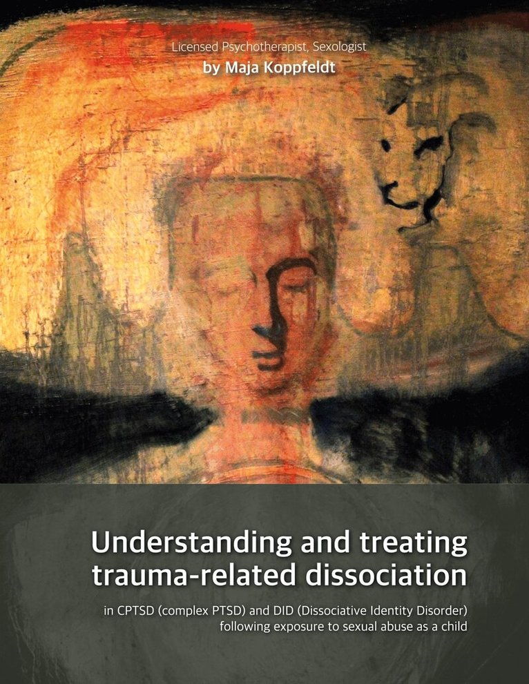 Maja Koppfeldt - Understanding and treating  trauma-related dissociation: in CPTSD (complex PTSD) and DID (Dissociative Identity Disorder) following exposure to sexual abuse as a child, E-bok