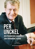 Per Unckel: Den pragmatiske visionren som frndrade Sverige