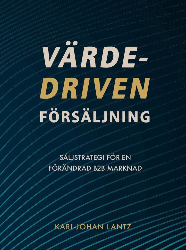 Karl-Johan Lantz - Värdedriven försäljning : Säljstrategi för en förändrad B2B-marknad, Häftad