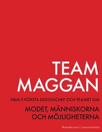 Team Maggan : H&M:s frsta designchef och teamet om modet, mnniskorna och mjligheterna