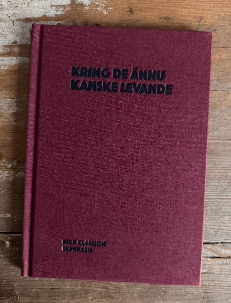 Dick Claésson - Kring de ännu kanske levande, Inbunden