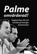 Palme omvärderad? : Dagbok från UD och mordet på Sveriges statsminister