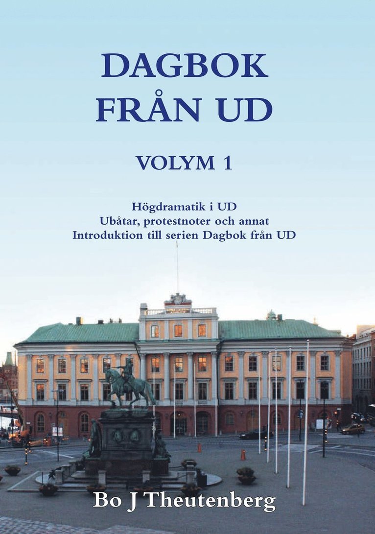 Bo J Theutenberg - DAGBOK FRÅN UD VOLYM 1 - Introduktion till serien Dagbok från UD - Högdramatik i UD - Ubåtar, protestnoter och annat (1981-1983) (EPUB), E-bok