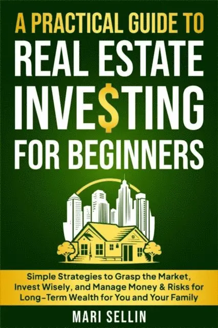 Mari Sellin - Practical Guide to Real Estate Investing for Beginners - Simple Strategies to Grasp the Market, Invest Wisely, and Manage Money & Risks for Long-Term Wealth for You and Your Family, E-bok. Tillgänglighet: Lägg i varukorg