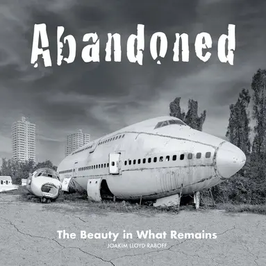 Joakim Lloyd Raboff - Abandoned : the beauty in what remains, Storpocket