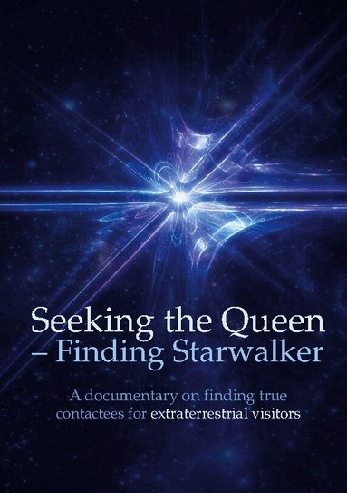 Kerstin Peters, Henry Svensson, Calle Nyman, Betina Brandes - Seeking the Queen – finding Starwalker : a documentary on finding true contactees for extraterrestrial visitors, Häftad