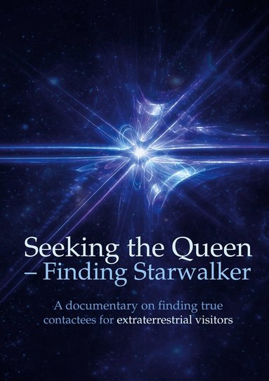 Betina Brandes, Kerstin Peters, Henry Svensson, Calle Nyman - Seeking the Queen  Finding Starwalker: A documentary on finding true contactees for extraterrestrial visitors, E-bok