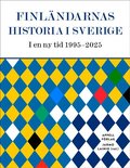 Finl�ndarnas historia i Sverige : i en ny tid 1995-2025
